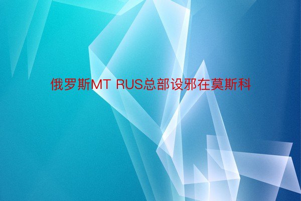 俄罗斯MT RUS总部设邪在莫斯科