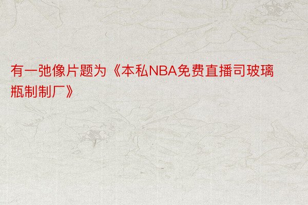 有一弛像片题为《本私NBA免费直播司玻璃瓶制制厂》