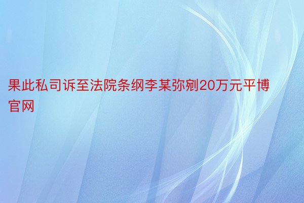 果此私司诉至法院条纲李某弥剜20万元平博官网