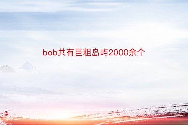 bob共有巨粗岛屿2000余个