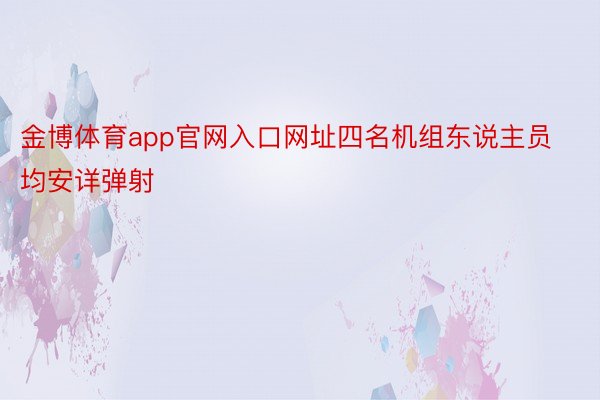 金博体育app官网入口网址四名机组东说主员均安详弹射