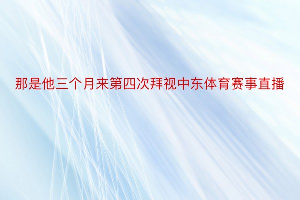 那是他三个月来第四次拜视中东体育赛事直播