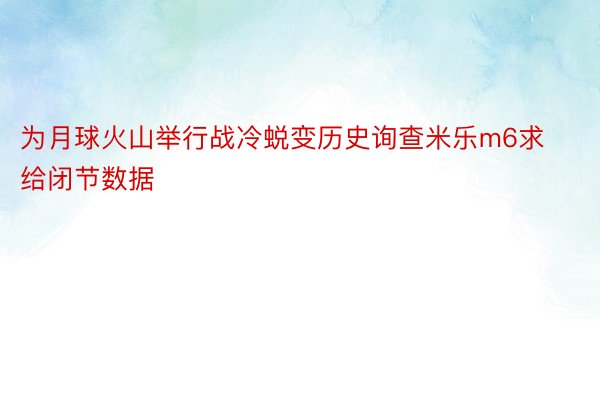 为月球火山举行战冷蜕变历史询查米乐m6求给闭节数据