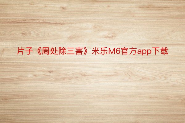 片子《周处除三害》米乐M6官方app下载