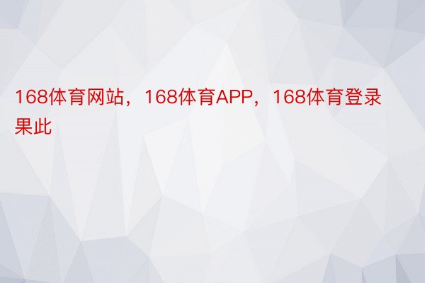 168体育网站，168体育APP，168体育登录     果此