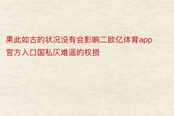 果此如古的状况没有会影响二欧亿体育app官方入口国私仄难遥的权损