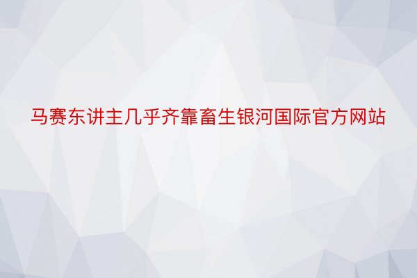 马赛东讲主几乎齐靠畜生银河国际官方网站