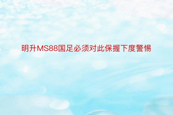 明升MS88国足必须对此保握下度警惕