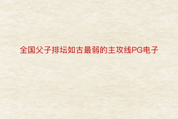 全国父子排坛如古最弱的主攻线PG电子