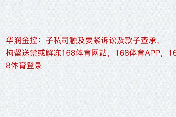 华润金控：子私司触及要紧诉讼及款子查承、拘留送禁或解冻168体育网站，168体育APP，168体育登录