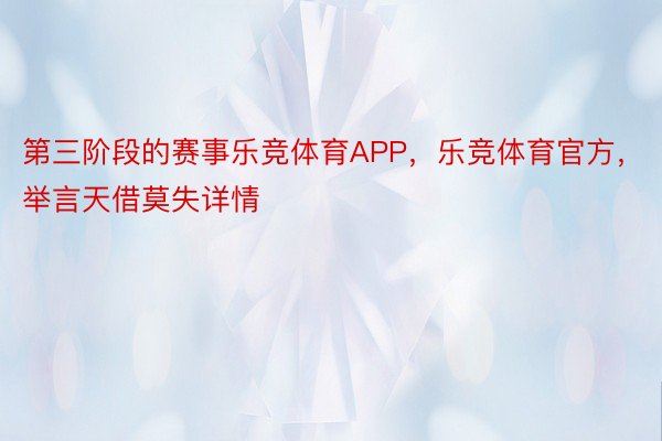 第三阶段的赛事乐竞体育APP，乐竞体育官方，举言天借莫失详情