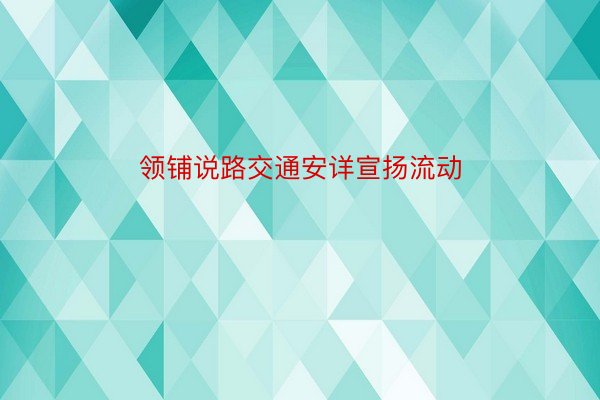 领铺说路交通安详宣扬流动