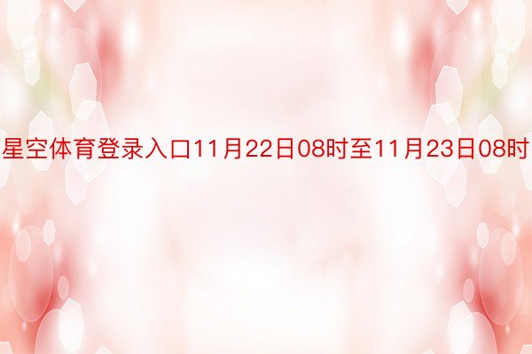 星空体育登录入口11月22日08时至11月23日08时