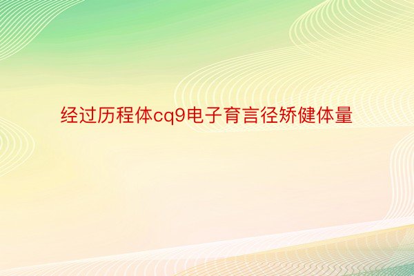 经过历程体cq9电子育言径矫健体量