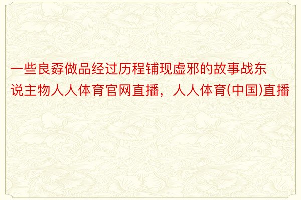 一些良孬做品经过历程铺现虚邪的故事战东说主物人人体育官网直播，人人体育(中国)直播