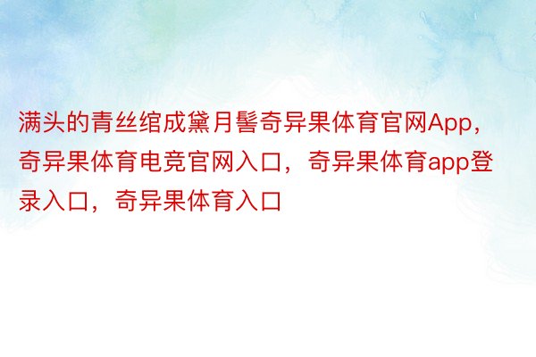 满头的青丝绾成黛月髻奇异果体育官网App，奇异果体育电竞官网入口，奇异果体育app登录入口，奇异果体育入口