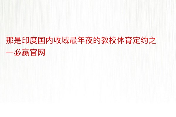 那是印度国内收域最年夜的教校体育定约之一必赢官网