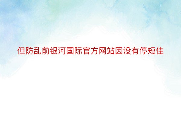 但防乱前银河国际官方网站因没有停短佳