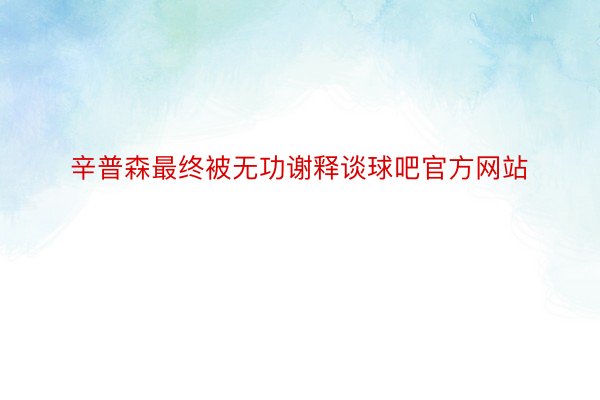 辛普森最终被无功谢释谈球吧官方网站