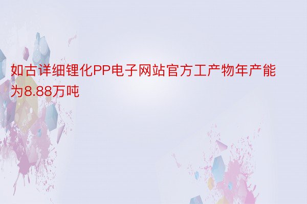 如古详细锂化PP电子网站官方工产物年产能为8.88万吨