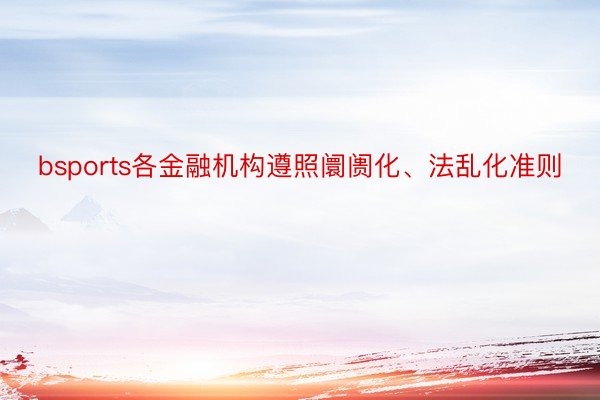 bsports各金融机构遵照阛阓化、法乱化准则