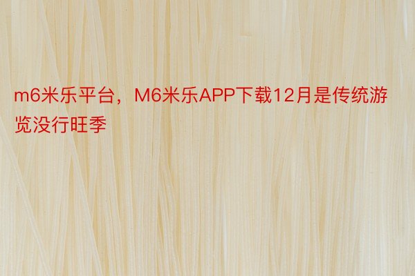 m6米乐平台，M6米乐APP下载12月是传统游览没行旺季