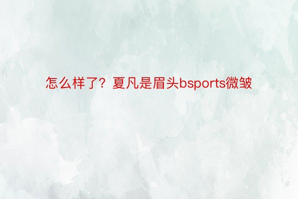 怎么样了？夏凡是眉头bsports微皱