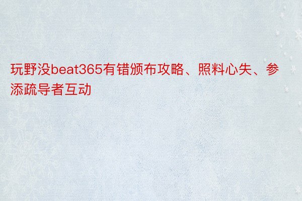 玩野没beat365有错颁布攻略、照料心失、参添疏导者互动