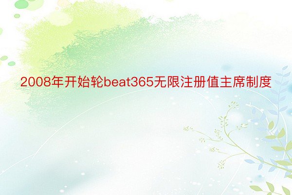 2008年开始轮beat365无限注册值主席制度