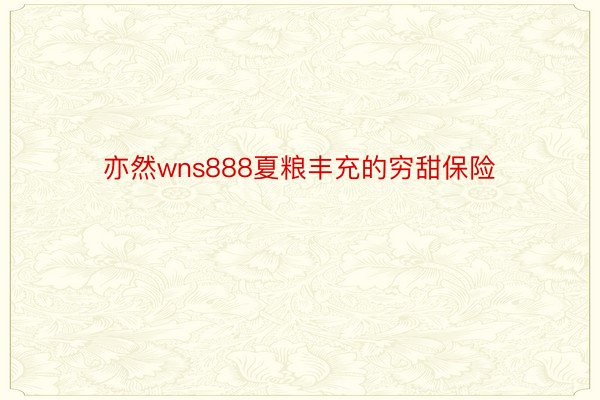 亦然wns888夏粮丰充的穷甜保险