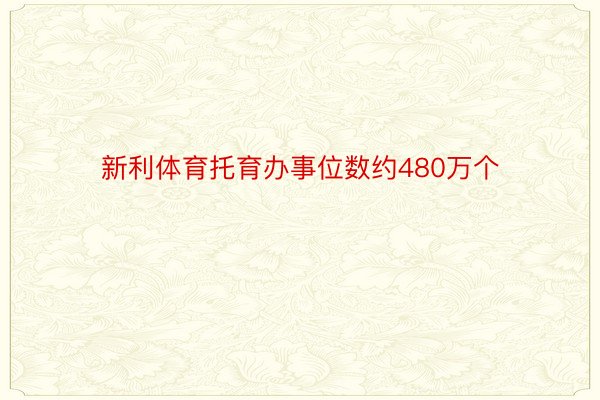 新利体育托育办事位数约480万个