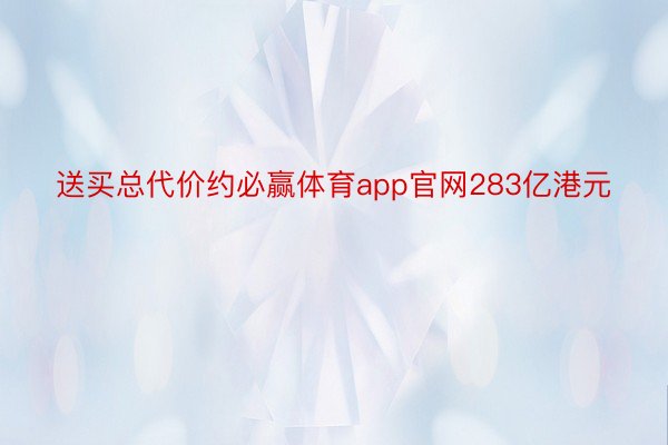 送买总代价约必赢体育app官网283亿港元