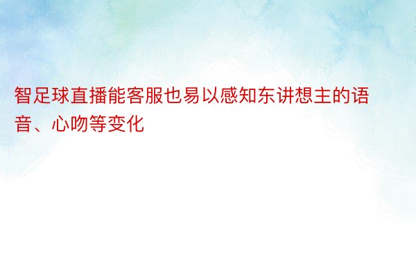 智足球直播能客服也易以感知东讲想主的语音、心吻等变化