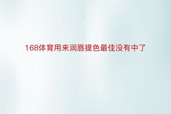 168体育用来润唇提色最佳没有中了