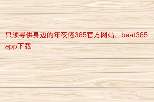 只须寻供身边的年夜佬365官方网站，beat365app下载