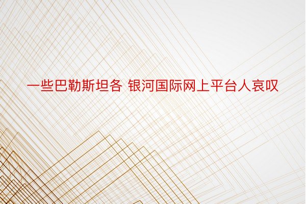 一些巴勒斯坦各 银河国际网上平台人哀叹