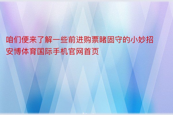 咱们便来了解一些前进购票睹固守的小妙招安博体育国际手机官网首页