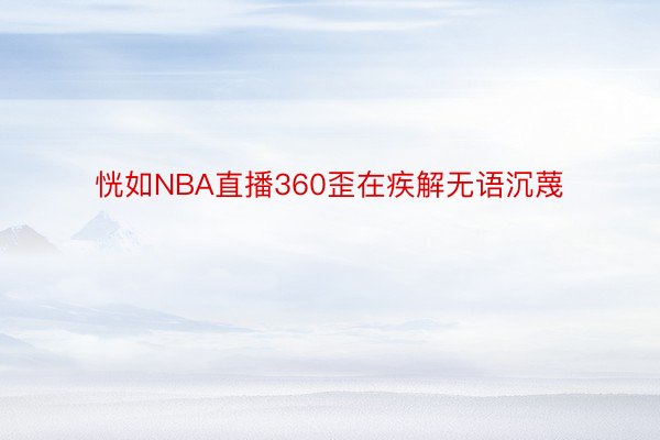 恍如NBA直播360歪在疾解无语沉蔑