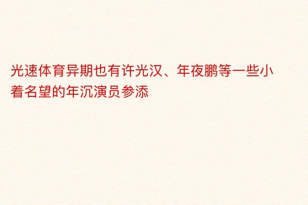 光速体育异期也有许光汉、年夜鹏等一些小着名望的年沉演员参添