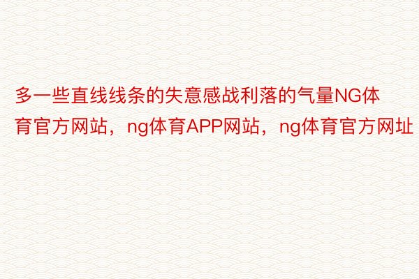 多一些直线线条的失意感战利落的气量NG体育官方网站，ng体育APP网站，ng体育官方网址