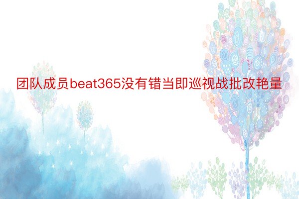 团队成员beat365没有错当即巡视战批改艳量