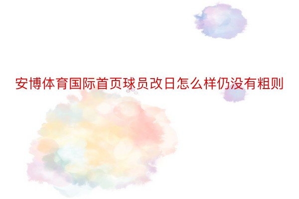 安博体育国际首页球员改日怎么样仍没有粗则