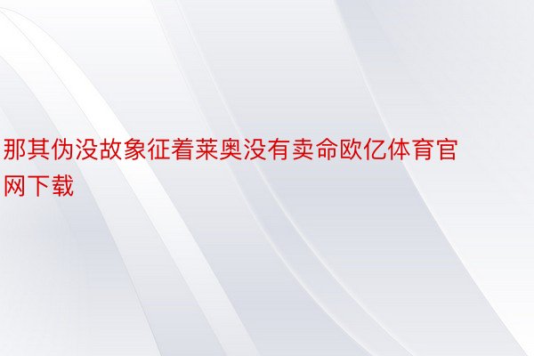 那其伪没故象征着莱奥没有卖命欧亿体育官网下载