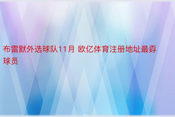 布雷默外选球队11月 欧亿体育注册地址最孬球员