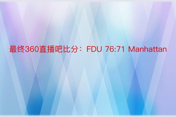 最终360直播吧比分：FDU 76:71 Manhattan