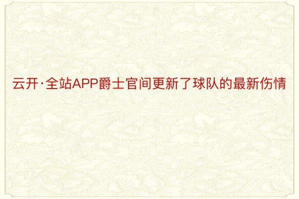 云开·全站APP爵士官间更新了球队的最新伤情