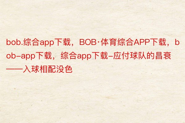 bob.综合app下载，BOB·体育综合APP下载，bob-app下载，综合app下载-应付球队的昌衰——入球相配没色