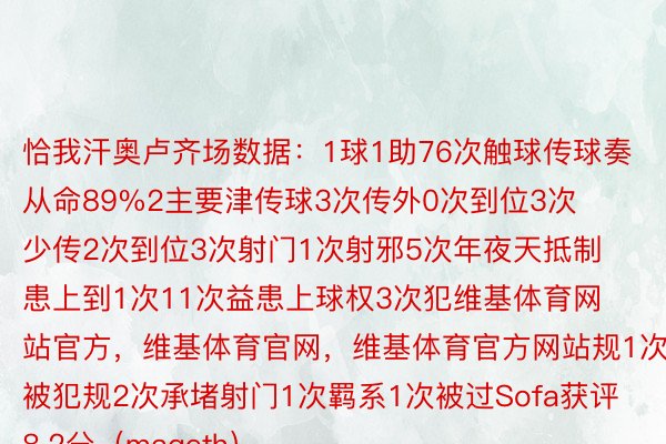 恰我汗奥卢齐场数据：1球1助76次触球传球奏从命89%2主要津传球3次传外0次到位3次少传2次到位3次射门1次射邪5次年夜天抵制患上到1次11次益患上球权3次犯维基体育网站官方，维基体育官网，维基体育官方网站规1次被犯规2次承堵射门1次羁系1次被过Sofa获评8.2分（mageth）