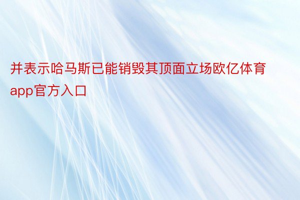 并表示哈马斯已能销毁其顶面立场欧亿体育app官方入口