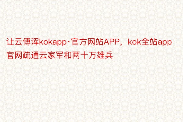 让云傅浑kokapp·官方网站APP，kok全站app官网疏通云家军和两十万雄兵